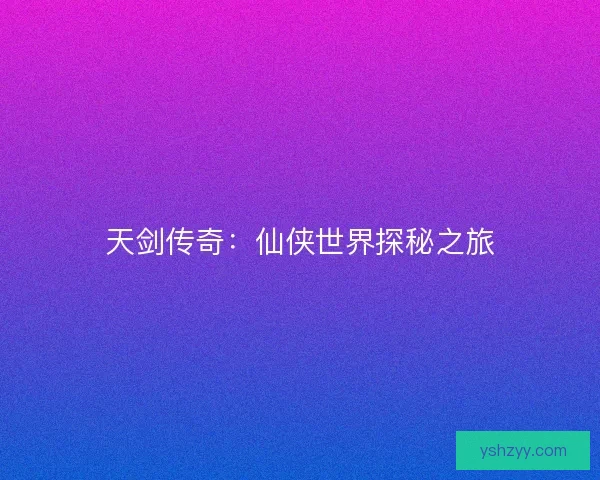 天剑传奇：仙侠世界探秘之旅